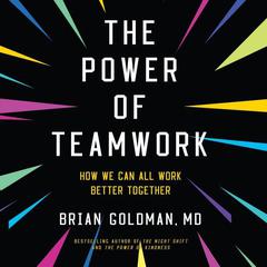 The Power of Teamwork: How We Can All Work Better Together Audiobook, by Brian Goldman