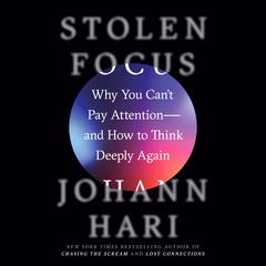Stolen Focus: Why You Can't Pay Attention--and How to Think Deeply Again Audiobook, by Johann Hari