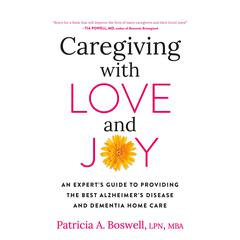 Caregiving with Love and Joy: An Experts Guide to Providing the Best Alzheimers Disease and Dementia Home Care Audiobook, by Patricia A. Boswell