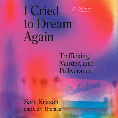I Cried to Dream Again: Trafficking, Murder, and Deliverance -- A Memoir Audiobook, by Sara Kruzan