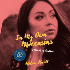 In My Own Moccasins: A Memoir of Resilience Audiobook, by Helen Knott