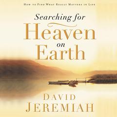Searching for Heaven on Earth: How to Find What Really Matters in Life Audiobook, by David Jeremiah