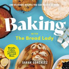 Baking with the Bread Lady: 100 Delicious Recipes You Can Master at Home Audiobook, by 