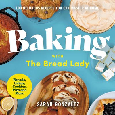 Baking with the Bread Lady: 100 Delicious Recipes You Can Master at Home Audiobook, by Sarah Gonzalez