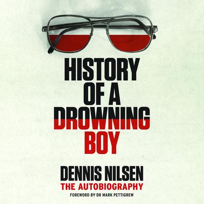 History of a Drowning Boy: The Autobiography Audiobook, by Dennis Nilsen