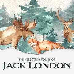The Selected Short Stories of Jack London Audiobook, by Jack London