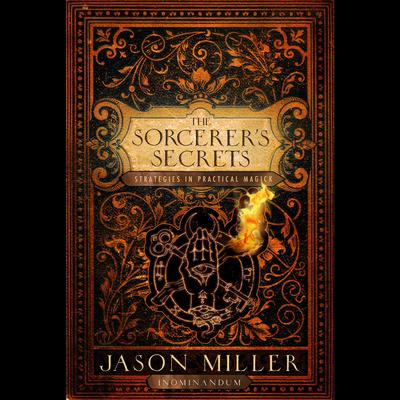 The Sorcerers Secrets: Strategies in Practical Magick Audiobook, by Jason Miller
