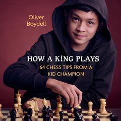 How a King Plays: 64 Chess Tips from a Kid Champion Audiobook, by Oliver Boydell