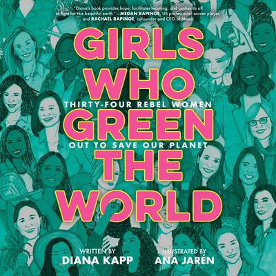 Girls Who Green the World: Thirty-Four Rebel Women Out to Save Our Planet Audiobook, by Diana Kapp