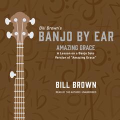 Amazing Grace: A Lesson on a Banjo Solo Version of “Amazing Grace”  Audiobook, by Bill Brown