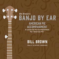 American Pie Accompaniment: A Lesson On the Accompaniment For “American Pie”  Audiobook, by Bill Brown