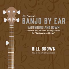 Eastbound and Down: A Lesson on a Solo and Accompaniment for “Eastbound and Down”  Audiobook, by Bill Brown