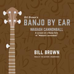Wabash Cannonball: A Lesson on a Banjo Solo of “Wabash Cannonball”  Audiobook, by Bill Brown