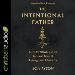The Intentional Father: A Practical Guide to Raise Sons of Courage and Character Audiobook, by 