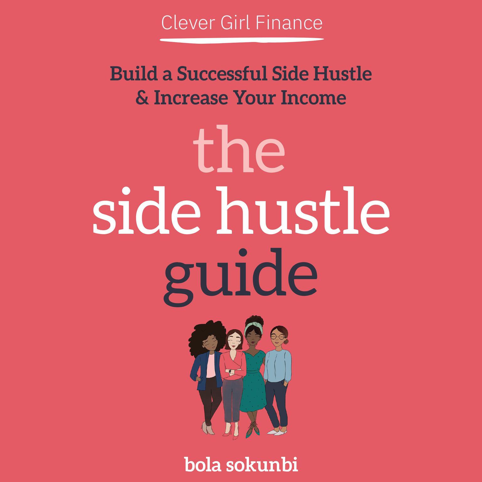Clever Girl Finance: The Side Hustle Guide: Build a Successful Side Hustle and Increase Your Income  Audiobook, by Bola Sokunbi