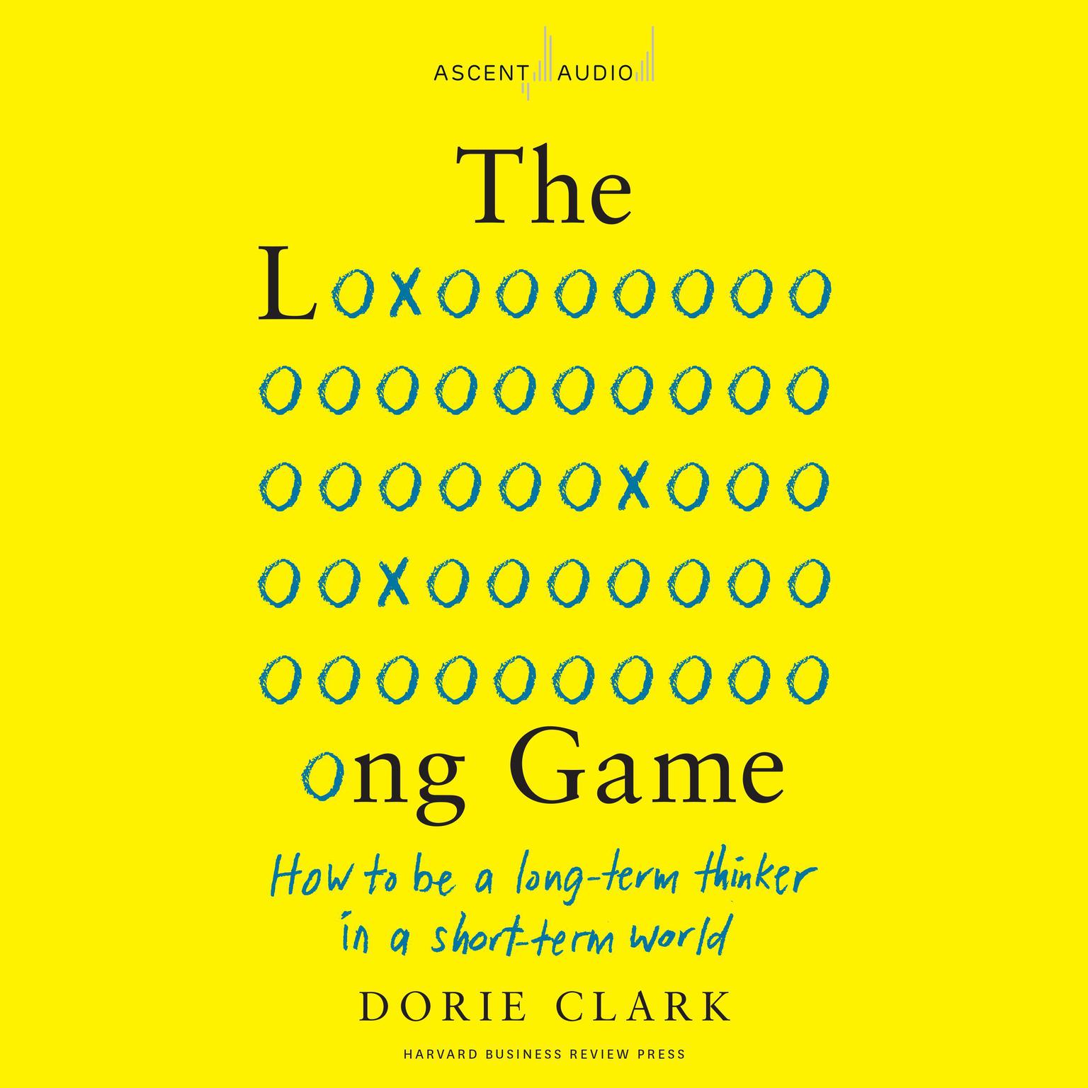 The Long Game: How to Be a Long-Term Thinker in a Short-Term World Audiobook, by Dorie Clark