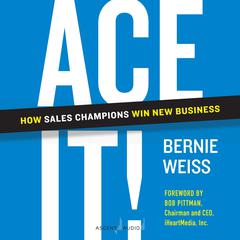 Ace It!: How Sales Champions Win New Business Audiobook, by Bernie Weiss