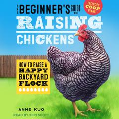 The Beginner's Guide to Raising Chickens: How to Raise a Happy Backyard Flock Audiobook, by 