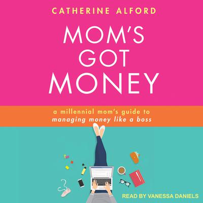 Moms Got Money: A Millennial Moms Guide to Managing Money Like a Boss Audiobook, by Catherine Alford