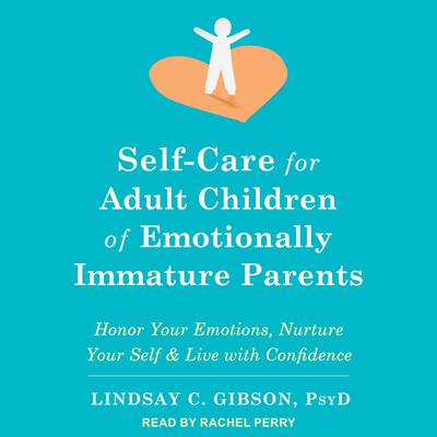 Self-Care for Adult Children of Emotionally Immature Parents: Honor Your Emotions, Nurture Your Self, and Live with Confidence Audiobook, by Lindsay C. Gibson