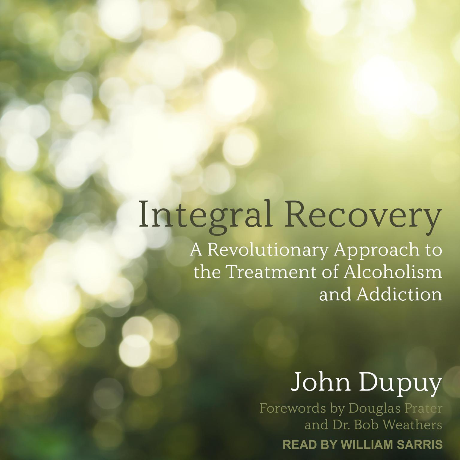 Integral Recovery: A Revolutionary Approach to the Treatment of Alcoholism and Addiction Audiobook, by John Dupuy