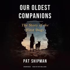 Our Oldest Companions: The Story of the First Dogs  Audiobook, by Pat Shipman