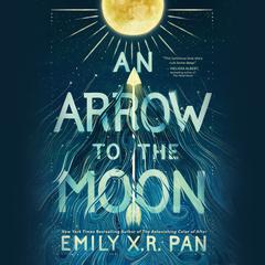 An Arrow to the Moon Audiobook, by Emily X. R. Pan
