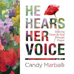 He Hears Her Voice: Growing Closer to God Through Prayer Audiobook, by Candy L. Marballi