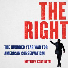 The Right: The Hundred-Year War for American Conservatism Audiobook, by Matthew Continetti