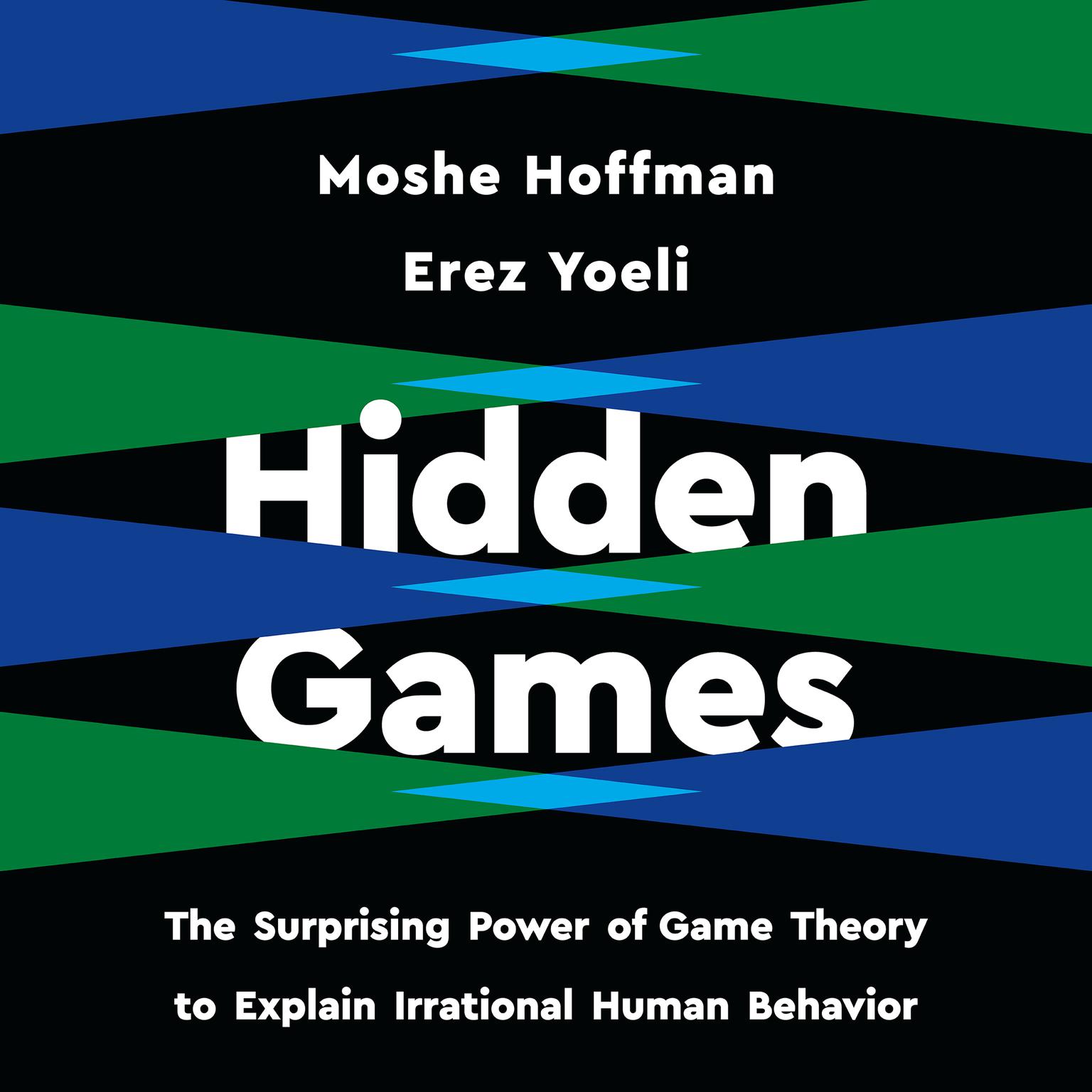Hidden Games: The Surprising Power of Game Theory to Explain Irrational Human Behavior Audiobook, by Moshe Hoffman