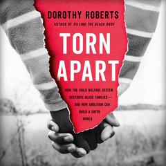 Torn Apart: How the Child Welfare System Destroys Black Families--and How Abolition Can Build a Safer World Audiobook, by Dorothy Roberts