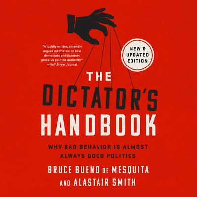 The Dictators Handbook: Why Bad Behavior is Almost Always Good Politics Audiobook, by Bruce Bueno de Mesquita