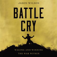 Battle Cry: Waging and Winning the War Within Audiobook, by Jason Wilson