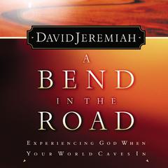 A Bend in the Road: Finding God When Your World Caves In Audiobook, by David Jeremiah