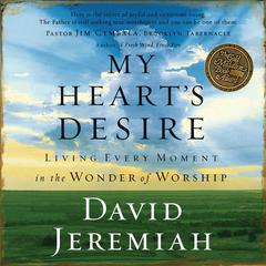 My Hearts Desire: Living Every Moment in the Wonder of Worship Audiobook, by David Jeremiah