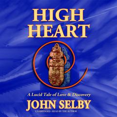 High Heart: A Lucid Tale of Love & Discovery Audiobook, by John Selby