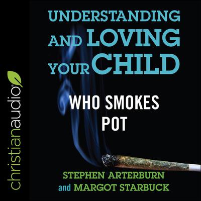 Understanding and Loving Your Child Who Smokes Pot Audiobook, by Stephen Arterburn
