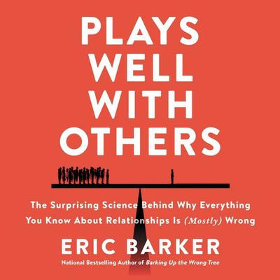Plays Well with Others: The Surprising Science Behind Why Everything You Know About Relationships is (Mostly) Wrong Audiobook, by Eric Barker