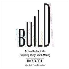Build: An Unorthodox Guide to Making Things Worth Making Audiobook, by Tony Fadell