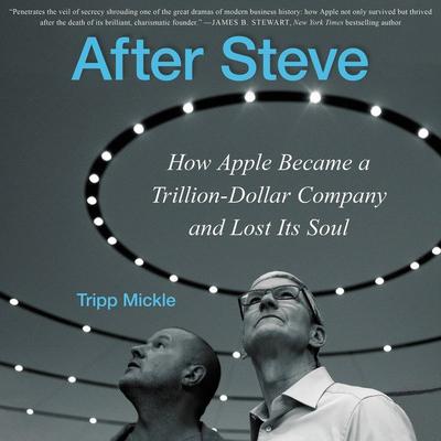 After Steve: How Apple Became a Trillion-Dollar Company and Lost its Soul Audiobook, by Tripp Mickle