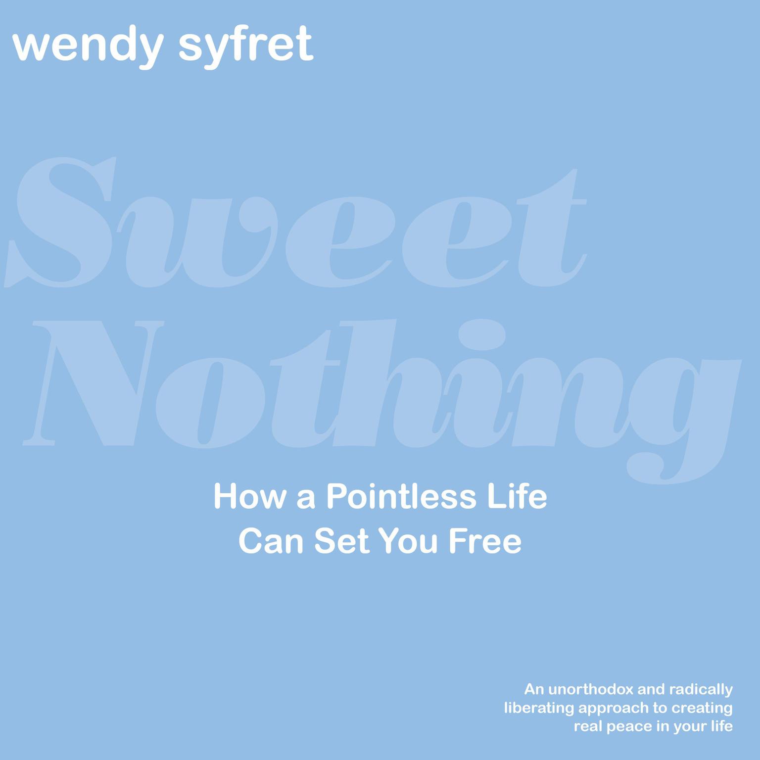 Sweet Nothing: How a Pointless Life Can Set You Free Audiobook, by Wendy Syfret