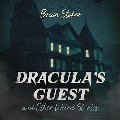 Draculas Guest and Other Weird Stories Audiobook, by Bram Stoker