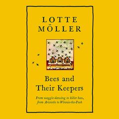 Bees and Their Keepers: A Journey Through Seasons and Centuries Audiobook, by Lotte Möller
