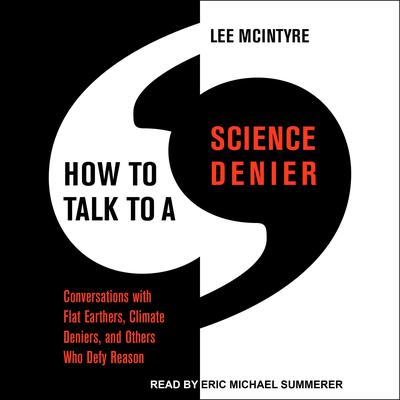 How to Talk to a Science Denier: Conversations with Flat Earthers, Climate Deniers, and Others Who Defy Reason Audiobook, by 