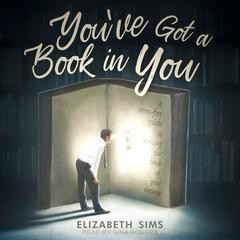 You've Got a Book in You: A Stress-Free Guide to Writing the Book of Your Dreams Audiobook, by Elizabeth Sims
