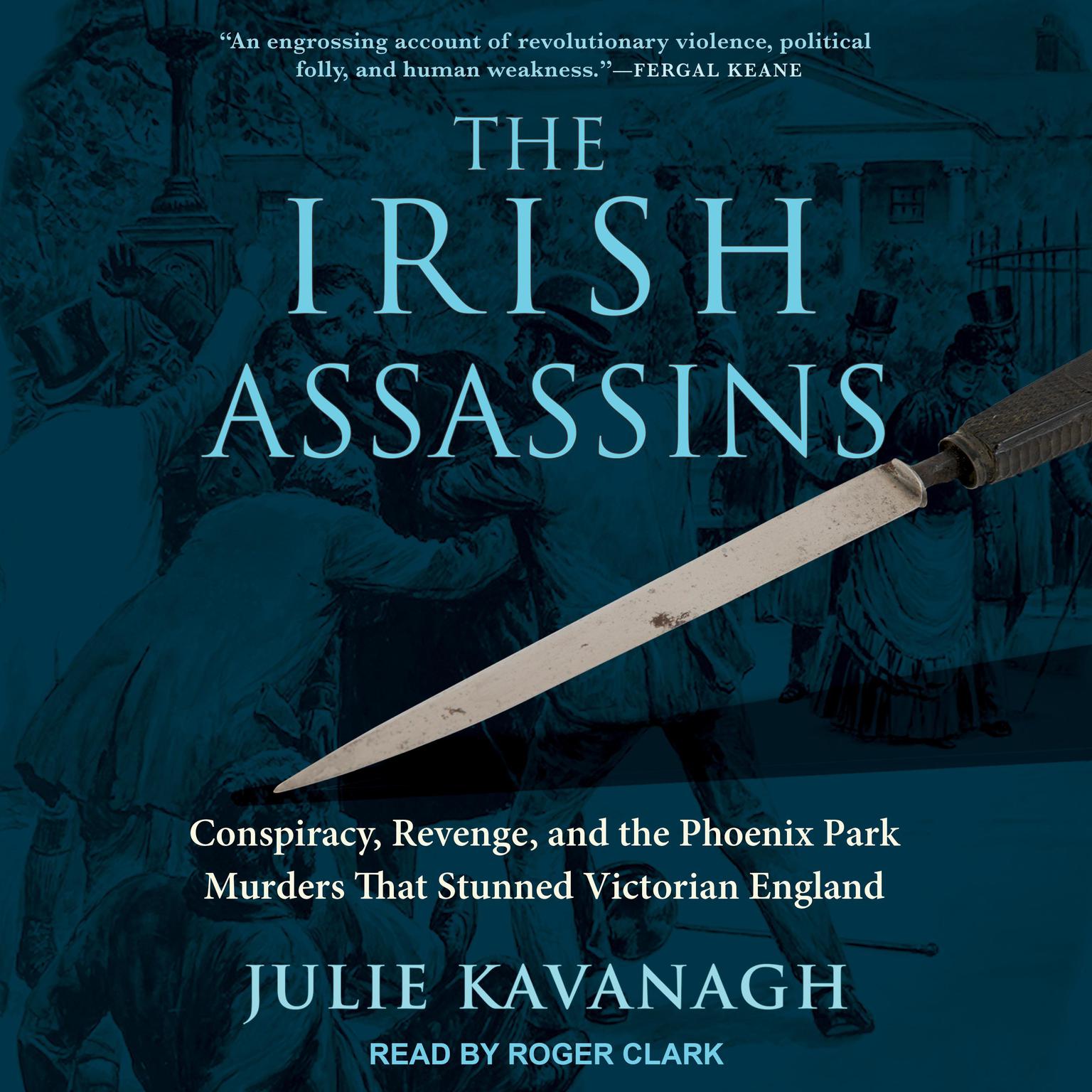 The Irish Assassins: Conspiracy, Revenge and the Phoenix Park Murders that Stunned Victorian England Audiobook, by Julie Kavanagh