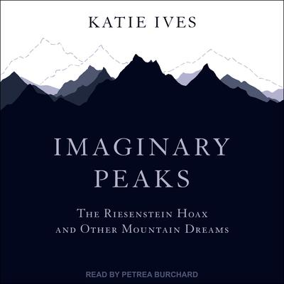 Imaginary Peaks: The Riesenstein Hoax and Other Mountain Dreams Audiobook, by Katie Ives