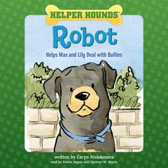Helper Hounds: Robot: Helps Max and Lily Deal with Bullies Audiobook, by Caryn Rivadeneira