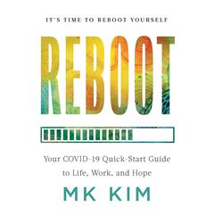 Reboot: Your COVID-19 Quick-Start Guide to Life, Work, and Hope Audiobook, by MK Kim