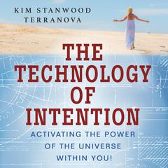 The Technology of Intention: Activating the Power of the Universe within You! Audiobook, by Kim Stanwood Terranova